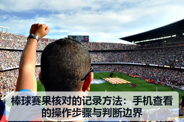 棒球赛果核对的记录方法:手机查看的操作步骤与判断边界